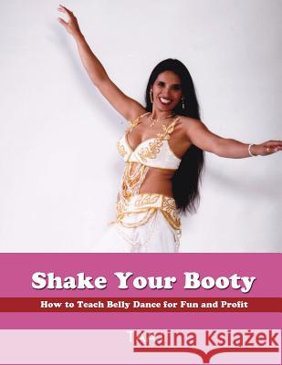 Shake Your Booty: How to Teach Belly Dance for Fun and Profit Taaj 9780974120829 Belly Dance Trainer the - książka