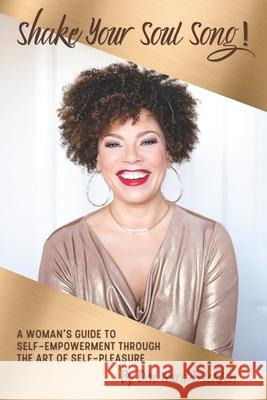 Shake Your Soul-Song!: A Woman's Guide To Self-Empowerment Through The Art Of Self-Pleasure Ward, Devi 9780615708775 Dakinidancerpress - książka