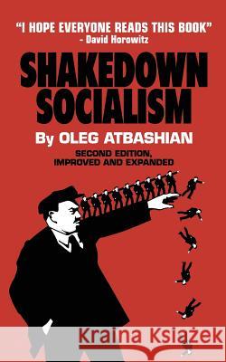 Shakedown Socialism: Unions, Pitchforks, Collective Greed, the Fallacy of Economic Equality, and other Optical Illusions of Redistributive Oleg Atbashian 9781530445035 Createspace Independent Publishing Platform - książka