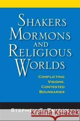 Shakers, Mormons, and Religious Worlds: Conflicting Visions, Contested Boundaries Stephen C. Taysom 9780253355409 Indiana University Press - książka