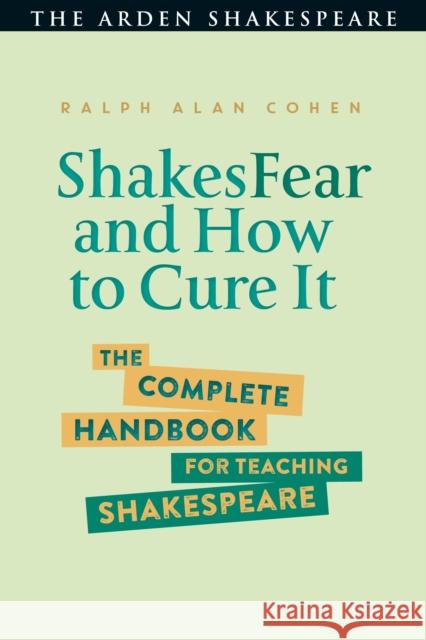 Shakesfear and How to Cure It: The Complete Handbook for Teaching Shakespeare Ralph Alan Cohen 9781474228725 Bloomsbury Arden Shakespeare - książka