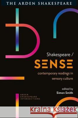 Shakespeare / Sense: Contemporary Readings in Sensory Culture Simon Smith Farah Karim Cooper Gordon McMullan 9781474273237 Arden Shakespeare - książka