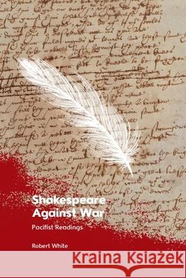 Shakespeare Against War: Pacifist Readings Robert White 9781399516211 Edinburgh University Press - książka