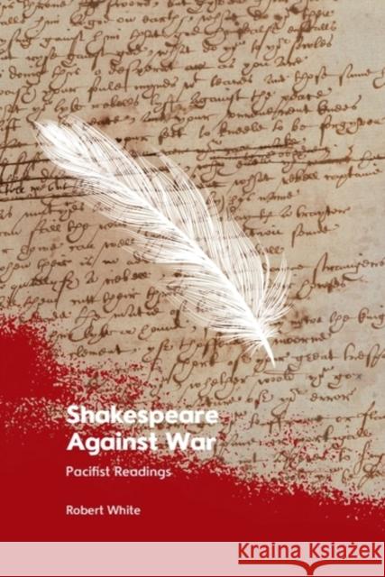 Shakespeare Against War: Pacifist Readings Robert (Emeritus Winthrop Professor of English, The University of Western Australia) White 9781399516228 Edinburgh University Press - książka