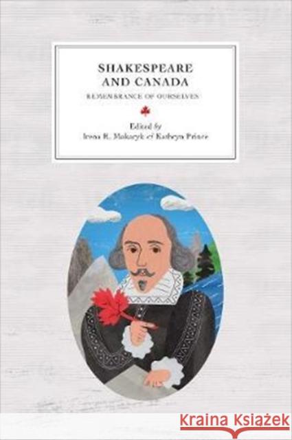 Shakespeare and Canada: Remembrance of Ourselves Irena R. Makaryk Kathryn Prince 9780776624419 University of Ottawa Press - książka
