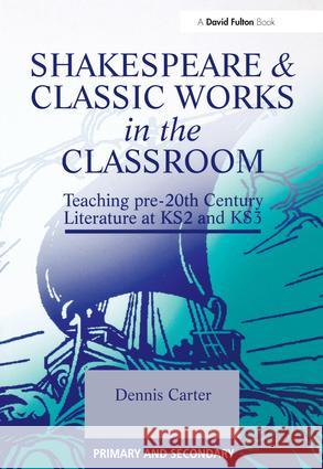 Shakespeare and Classic Works in the Classroom: Teaching Pre-20th Century Literature at Ks2 and Ks3 Carter, Dennis 9781853468100 Taylor & Francis - książka