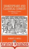 Shakespeare and Classical Comedy: The Influence of Plautus and Terence Miola, Robert S. 9780198182696 Oxford University Press, USA