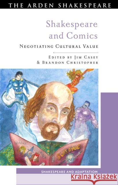 Shakespeare and Comics: Negotiating Cultural Value Jim Casey Brandon Christopher Mark Thornton Burnett 9781350401341 Arden Shakespeare - książka