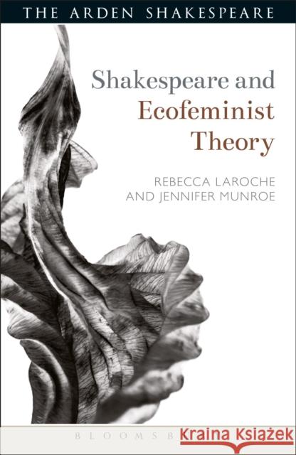 Shakespeare and Ecofeminist Theory Jennifer Munroe Rebecca Laroche Evelyn Gajowski 9781472590466 Bloomsbury Arden Shakespeare - książka