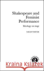 Shakespeare and Feminist Performance: Ideology on Stage Werner, Sarah 9780415227292 Routledge - książka