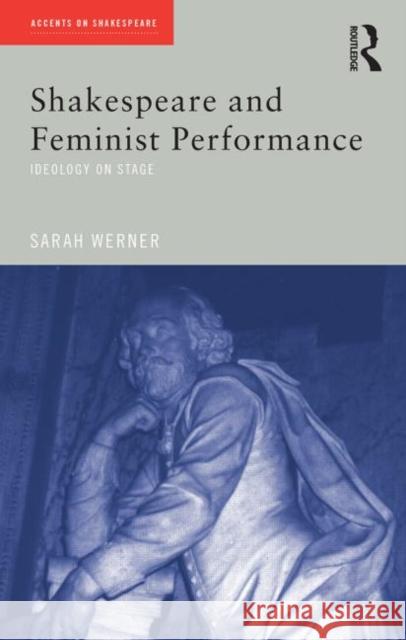 Shakespeare and Feminist Performance: Ideology on Stage Werner, Sarah 9780415227308 Routledge - książka