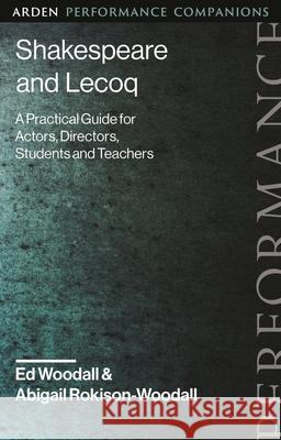 Shakespeare and Lecoq: A Practical Guide for Actors, Directors, Students and Teachers Abigail Rokison-Woodall Michael Dobson Ed Woodall 9781350244085 Arden Shakespeare - książka
