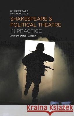 Shakespeare and Political Theatre in Practice Andrew James Hartley 9780230370067 Palgrave MacMillan - książka