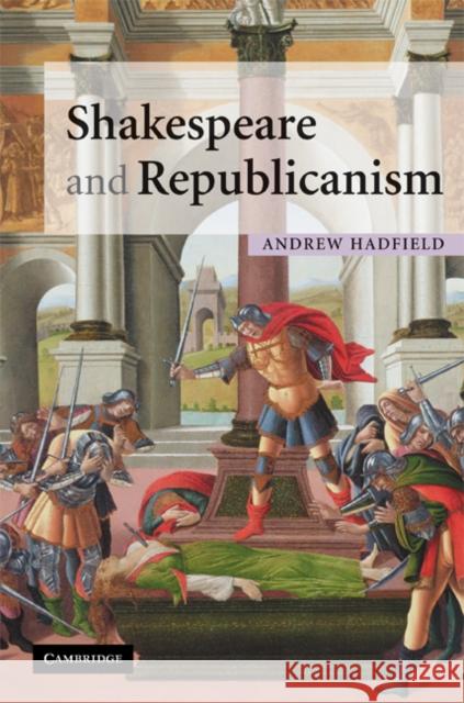 Shakespeare and Republicanism Andrew Hadfield 9780521816076 Cambridge University Press - książka