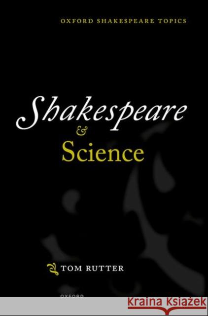 Shakespeare and Science Tom (Senior Lecturer in Shakespeare and Renaissance Drama, Senior Lecturer in Shakespeare and Renaissance Drama, Univers 9780192898548 Oxford University Press - książka