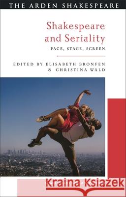 Shakespeare and Seriality: Page, Stage, Screen Christina Wald Elisabeth Bronfen Mark Thornton Burnett 9781350437302 Arden Shakespeare - książka
