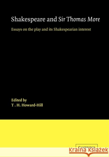 Shakespeare and Sir Thomas More: Essays on the Play and Its Shakespearian Interest Howard-Hill, T. H. 9780521123464 Cambridge University Press - książka