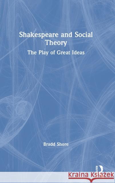 Shakespeare and Social Theory: The Play of Great Ideas Bradd Shore 9781032017174 Routledge - książka