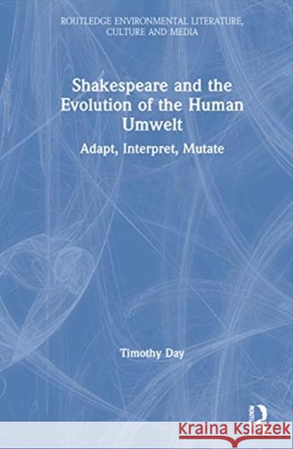 Shakespeare and the Evolution of the Human Umwelt: Adapt, Interpret, Mutate Timothy Ryan Day 9780367855970 Routledge - książka