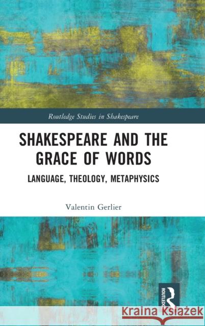 Shakespeare and the Grace of Words: Language, Theology, Metaphysics Valentin Gerlier 9781032121406 Routledge - książka