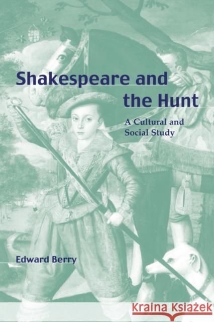 Shakespeare and the Hunt: A Cultural and Social Study Berry, Edward 9780521800709 CAMBRIDGE UNIVERSITY PRESS - książka