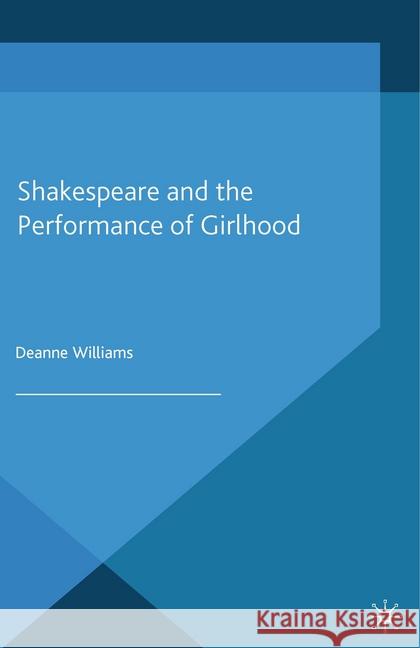 Shakespeare and the Performance of Girlhood D. Williams   9781349438631 Palgrave Macmillan - książka