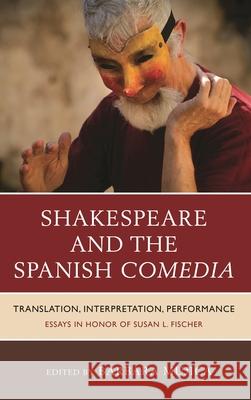 Shakespeare And The Spanish Comedia: Translation, Interpretation, Performance: Essays In Honor Of Susan L. Fischer Mujica, Bárbara 9781611485172 Bucknell University Press - książka
