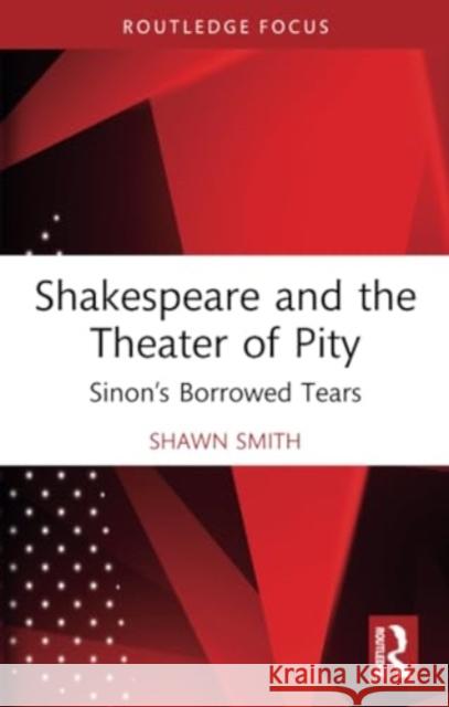 Shakespeare and the Theater of Pity: Sinon's Borrowed Tears Shawn Smith 9780367696412 Routledge - książka