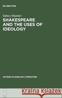 Shakespeare and the Uses of Ideology Sidney Shanker 9789027932570 de Gruyter Mouton - książka