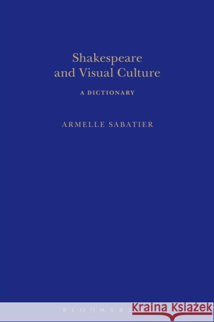 Shakespeare and Visual Culture Dr Armelle Sabatier (Paris II University, France) 9781472568052 Bloomsbury Publishing PLC - książka