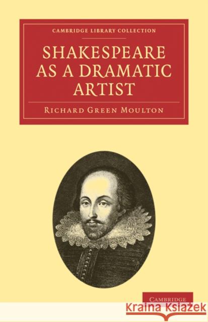 Shakespeare as a Dramatic Artist: A Popular Illustration of the Principles of Scientific Criticism Moulton, Richard Green 9781108030823 Cambridge University Press - książka
