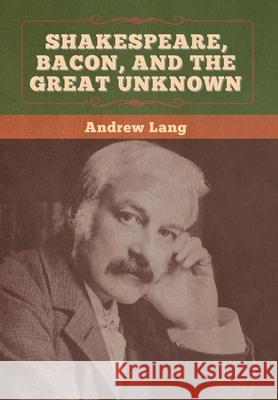 Shakespeare, Bacon, and the Great Unknown Andrew Lang 9781647996307 Bibliotech Press - książka