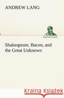 Shakespeare, Bacon, and the Great Unknown Andrew Lang (Senior Lecturer in Law, London School of Economics) 9783849189532 Tredition Classics - książka