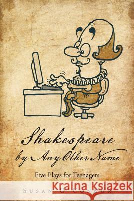 Shakespeare by Any Other Name: Five Plays for Teenagers O'Connor, Susan 9781491820278 Authorhouse - książka