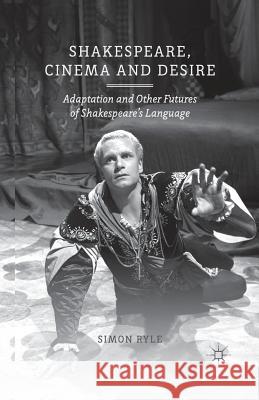 Shakespeare, Cinema and Desire: Adaptation and Other Futures of Shakespeare's Language Ryle, S. 9781349461547 Palgrave Macmillan - książka