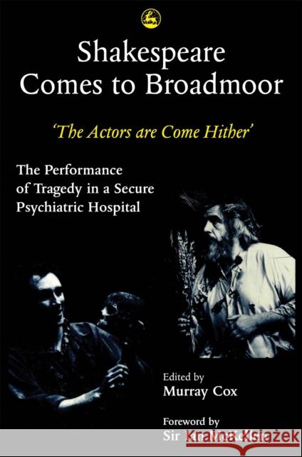 Shakespeare Comes to Broadmoor : The Actors are Come Hither - the Performance of Tragedy in a Secure Psychiatric Hospital Murray Cox 9781853021213 Jessica Kingsley Publishers - książka