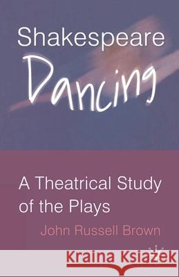 Shakespeare Dancing: A Theatrical Study of the Plays Brown, John Russell 9781403941961  - książka