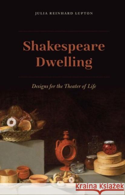 Shakespeare Dwelling: Designs for the Theater of Life Julia Reinhard Lupton 9780226266015 University of Chicago Press - książka