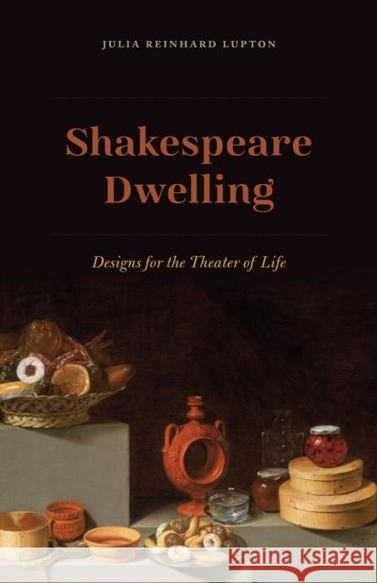 Shakespeare Dwelling: Designs for the Theater of Life Julia Reinhard Lupton 9780226540917 University of Chicago Press - książka