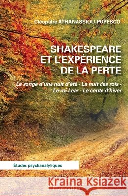Shakespeare et l'expérience de la perte: Le songe d'une nuit d'été - La nuit des rois - Le roi Lear - Le conte d'hiver Athanassiou-Popesco, Cléopâtre 9782343230986 Editions L'Harmattan - książka