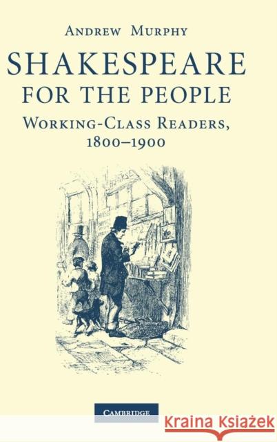 Shakespeare for the People: Working Class Readers, 1800-1900 Murphy, Andrew 9780521861779 CAMBRIDGE UNIVERSITY PRESS - książka