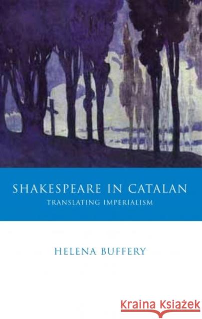 Shakespeare in Catalan : Translating Imperialism Helena Buffery 9780708320112 University of Wales Press - książka