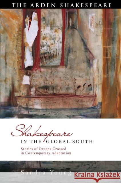 Shakespeare in the Global South: Stories of Oceans Crossed in Contemporary Adaptation Sandra Young 9781350035744 Arden Shakespeare - książka