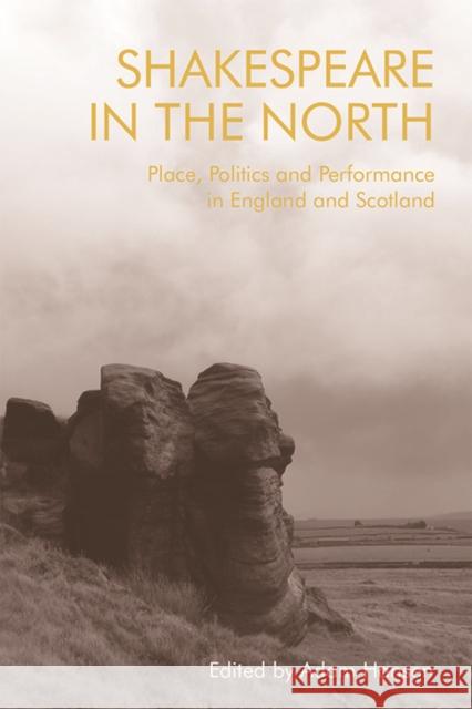 Shakespeare in the North: Place, Politics and Performance in England and Scotland Hansen, Adam 9781474435925 Edinburgh University Press - książka