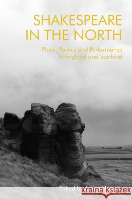 Shakespeare in the North: Place, Politics and Performance in England and Scotland Hansen, Adam 9781474435932 EDINBURGH UNIVERSITY PRESS - książka