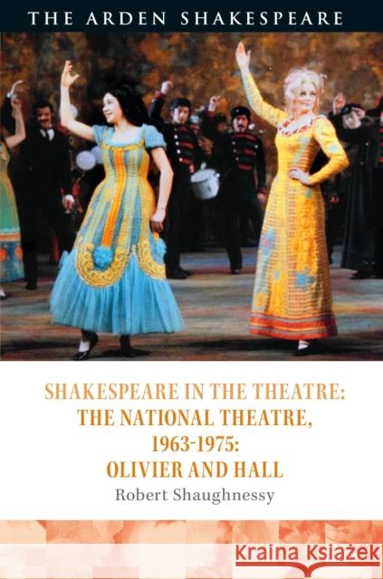 Shakespeare in the Theatre: The National Theatre, 1963-1975: Olivier and Hall Robert Shaughnessy Bridget Escolme Peter Holland 9781474241045 Bloomsbury Arden Shakespeare - książka