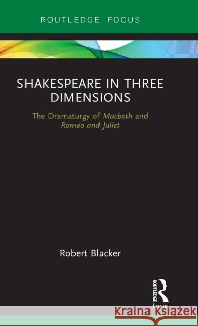 Shakespeare in Three Dimensions: The Dramaturgy of Macbeth and Romeo and Juliet Robert Blacker 9781138284531 Routledge - książka