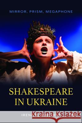 Shakespeare in Ukraine: Mirror, Prism, Megaphone Irena Makaryk 9781487565978 University of Toronto Press - książka