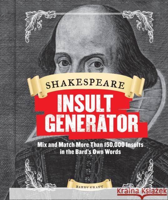 Shakespeare Insult Generator: Mix and Match More Than 150,000 Insults in the Bard's Own Words Barry Kraft 9781452127750 Chronicle Books (CA) - książka