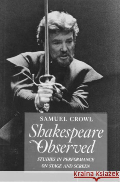 Shakespeare Observed: Studies in Performance on Stage and Screen Crowl, Samuel 9780821410646 Ohio University Press - książka